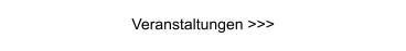 Veranstaltungen >>>