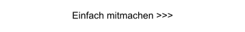Einfach mitmachen >>>