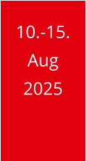 10.-15. Aug 2025
